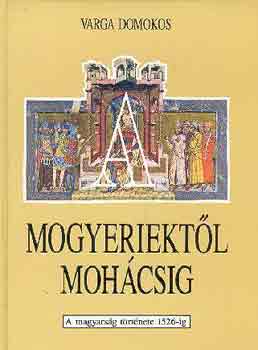 Varga Domokos: A mogyeriektől Mohácsig (a magyarság története 1526-ig) antikvár