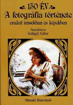 Szilágyi Gábor: 150 év-A fotográfia története eredeti írásokban és képekben antikvár