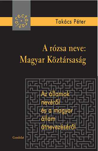 Takács Péter: A rózsa neve: Magyar Köztársaság könyv