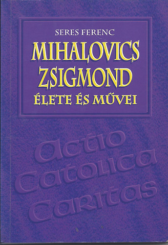 Seres Ferenc: Mihalovics Zsigmond élete és művei antikvár