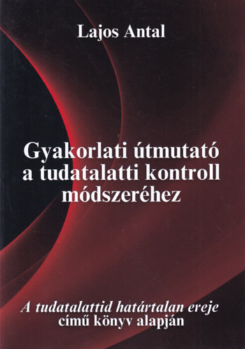 Lajos Antal: Gyakorlati útmutató a tudalatti kontroll módszeréhez antikvár