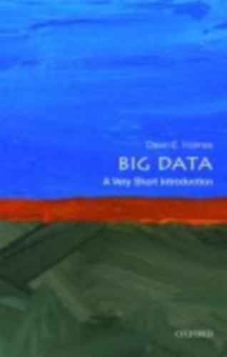 Holmes, Dawn E.: Big Data: A Very Short Introduction idegen