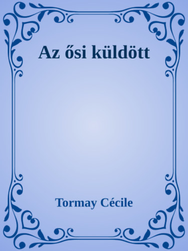 Tormay Cécile: Az ősi küldött e-Könyv