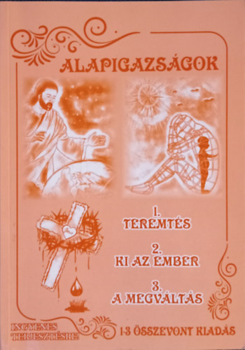Horváth Sándorné (szerk.): Alapigazságok - 1.Teremtés  2.Ki az ember? 3.A megváltás (1-3 összevont kiadás) antikvár