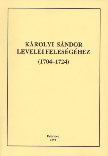 Károlyi Sándor levelei feleségéhez (1704-1724) - I. kötet (1704-1719) könyv