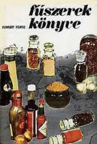 SZERZŐ Romváry Vilmos SZERKESZTŐ Lelkes Lajos GRAFIKUS Karmazsin Klára: Fűszerek könyve - Étel- és italízesítők ismertetése, termesztése és a fűszerezés gyakorlata antikvár