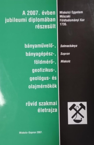 A 2007. évben jubileumi diplomában részesült bánya-, bányaművelő-, bányagépész-, bányageológus-, és olajmérnökök rövid szakmai életrajza antikvár