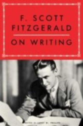 Fitzgerald, F Scott - Phillips, Larry W: F. Scott Fitzgerald on Writing idegen