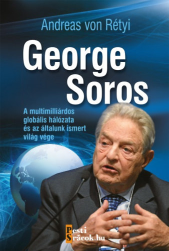 SZERZŐ Andreas von Rétyi RÓLA SZÓL George Soros Soros György: George Soros A MULTIMILLIÁRDOS GLOBÁLIS HÁLÓZATA ÉS AZ ÁLTALUNK ISMERT VILÁG VÉGE  (Fekete-fehér fotókkal, illusztrációkkal.) antikvár