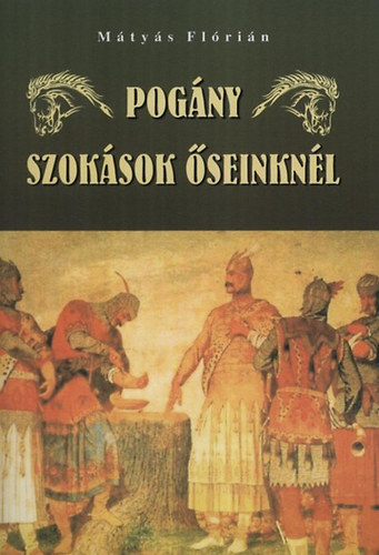 Mátyás Flórián: Pogány szokások őseinknél könyv