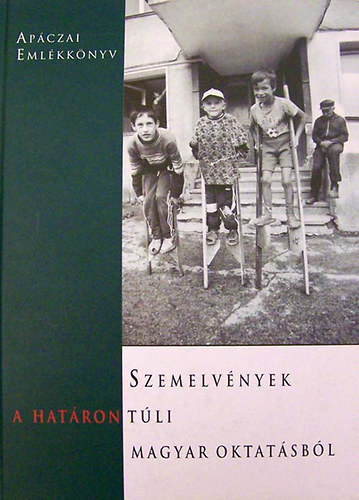 Csete Örs: Szemelvények a határon túli magyar oktatásból APÁCZAI EMLÉKKKÖNYV - Ajánljuk mindazoknak, akik nem jártak a határon túl magyar iskolába antikvár