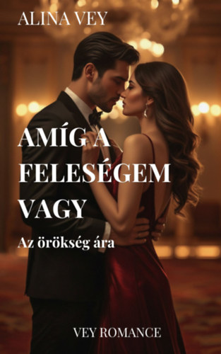 Alina Vey: Amíg a feleségem vagy - Az örökség ára e-Könyv