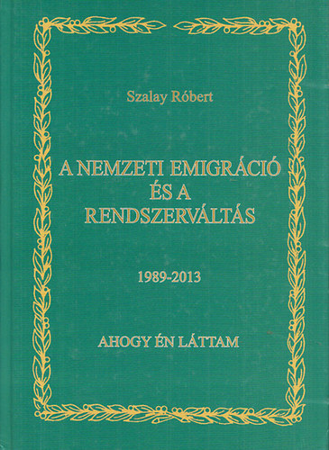 Szalay Róbert: A nemzeti emigráció és a rendszerváltás 1989-2013 - Ahogyan én láttam antikvár