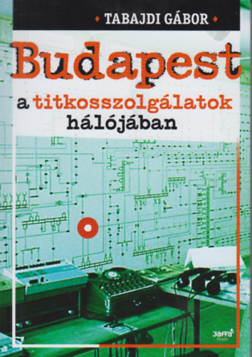 Tabajdi Gábor: Budapest a titkosszolgálatok hálójában 1945-1989 könyv