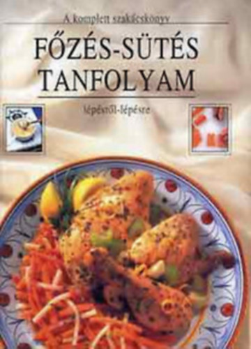 Publications International Ltd: A komplett szakácskönyv - Főzés-sütés tanfolyam - lépésről lépésre antikvár