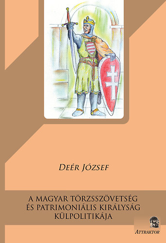 Deér József: A magyar törzsszövetség és patrimoniális királyság külpolitikája könyv