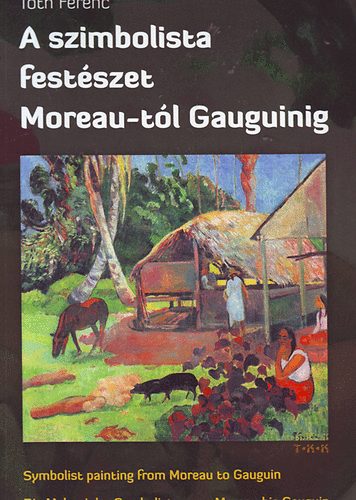 Tóth Ferenc: A szimbolista festészet Moreau-tól Gauguinig (magyar-angol-német) könyv