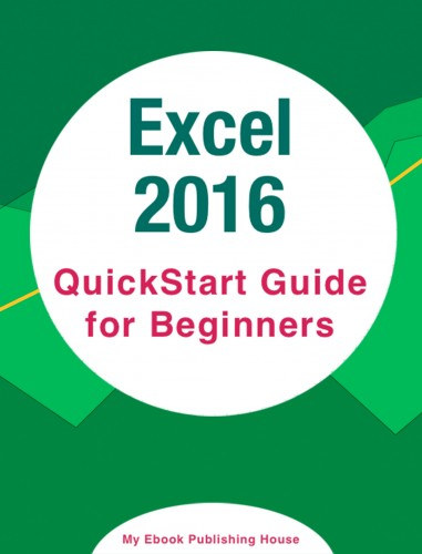 My Ebook Publishing House: Excel 2016: QuickStart Guide for Beginners e-Könyv