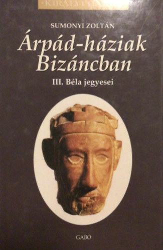 Sumonyi Zoltán (szerk.): Árpád-háziak Bizáncban (III. Béla jegyesei)- Királyi Házak antikvár