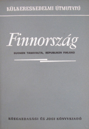 Szerzői munkaközösség: Finnország - Suomen Tasavalta, Republiken Finland (Külkereskedelmi útmutató) könyv