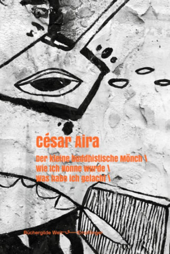 César Aira: Der kleine buddhistische Mönch / Wie ich Nonne wurde / Was habe ich gelacht antikvár