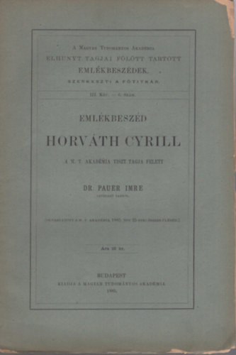 Dr. Pauer Imre: Emlékbeszéd Horváth Cyrill a M. T. Akadémia tiszt. tagja felett – A Magyar Tudományos Akadémia elhunyt tagjai fölött tartott emlékbeszédek. III. Köt. – 6. Szám. antikvár