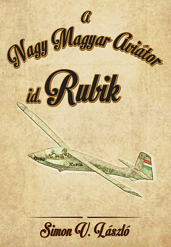 Simon V. László: id. Rubik - A Nagy Magyar Aviátor könyv