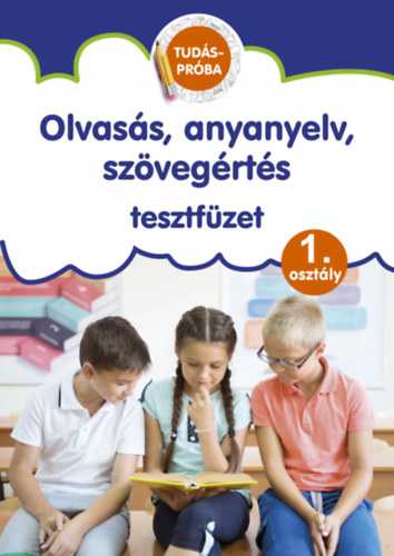 Pokorádi Zoltánné: Olvasás, anyanyelv, szövegértés tesztfüzet - Tudáspróba 1. osztály könyv