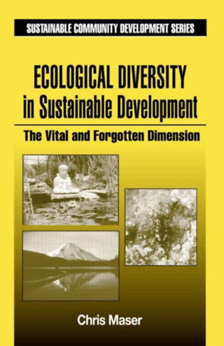 Chris Maser: Ecological Diversity in Sustainable Development: The Vital and Forgotten Dimension ("Ökológiai sokféleség a fenntartható fejlődésben: Az alapvető és elfeledett dimenzió" angol nyelven) antikvár