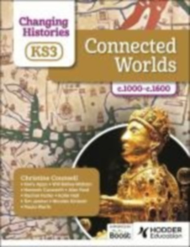 Counsell, Christine - Apps, Kerry - Bailey-Watson, Will - Cusworth, Hannah - Ford, Alex - Foster, Rachel - Hall, Katie - Jenner, Tim - Kinloch, Nicolas: Changing Histories for KS3: Connected Worlds, c.1000-c.1600 idegen