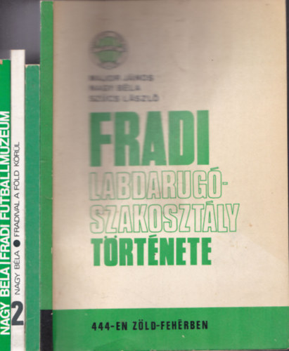 Major János, Nagy Béla, Szűcs László: 4 db. Fradi: Az FTC Labdarúgó szakosztályának története - 444-en zöld-fehérben +  Fradisták - Az FTC labdarúgói 1900-1980 + Fradival a Föld körül + Fradi Futballmúzeum antikvár