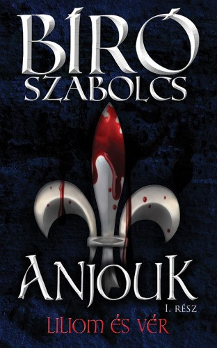 Bíró Szabolcs: Anjouk I. - Liliom és vér e-Könyv