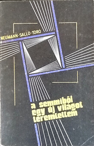 Neumann Mária, Salló Ervin, Toró Tibor: A semmiből egy új világot teremtettem könyv