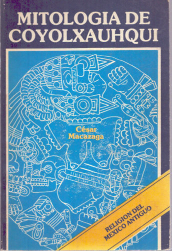 Cesar Macazaga Ordono: Mitologia de coyolxauqui antikvár