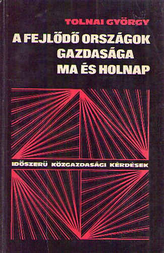 Tolnai György: A fejlődő országok gazdasága ma és holnap - Időszerű közgazdasági kérdések antikvár