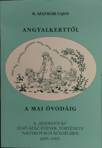 B. Szatmári Lajos: Angyalkerttől a mai óvodáig(A kisdedóvás első száz éve Nagykovácsiban) antikvár