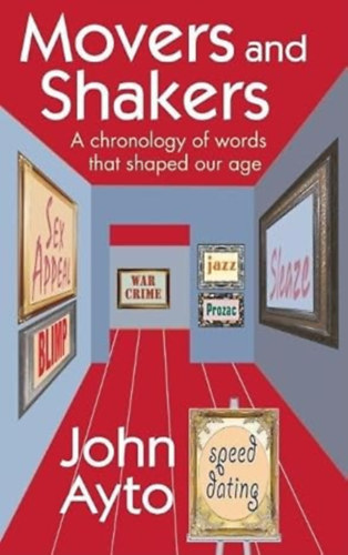 John Ayto: Movers and Shakers: A chronology of words that shaped our age antikvár