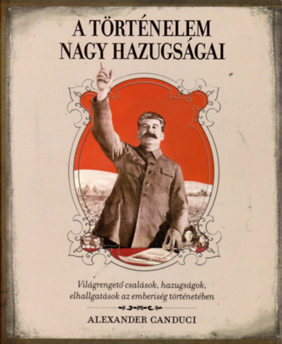 Alexander Canduci: A történelem nagy hazugságai (Világrengető csalások, hazugságok, elhallgatások az emberiség történetében) antikvár