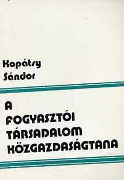 Kopátsy Sándor: A fogyasztói társadalom közgazdaságtana antikvár