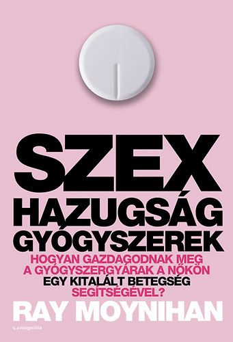 Ray Moynihan: Szex, hazugság, gyógyszerek könyv