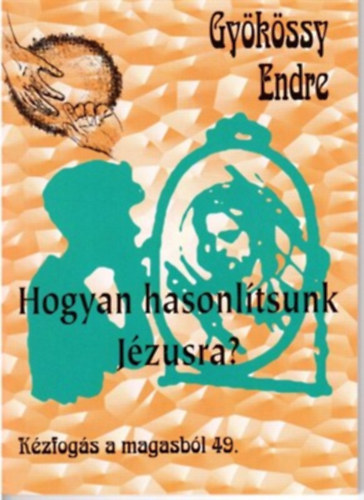 Dr. Gyökössy Endre: Hogyan hasonlítsunk Jézusra (Kézfogás  a magasból 49.) antikvár