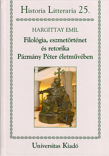 Hargittay Emil: Filológia, eszmetörténet és retorika Pázmány Péter életművében antikvár