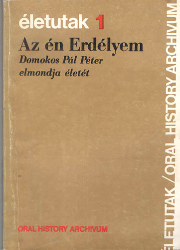 Balogh Júlia (szerk.): Az én Erdélyem: Domokos Pál Péter elmondja életét Balogh Júliának (Életutak 1.) antikvár