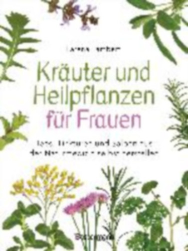Lambert, Larena: Kräuter und Heilpflanzen für Frauen: Tees, Tinkturen und Salben aus der Naturmedizin selbst herstellen idegen