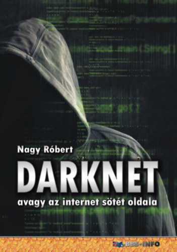 Nagy Róbert: DarkNet - avagy az internet sötét oldala e-Könyv