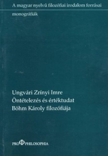 Ungvári Zrínyi Imre: Öntételezés és értéktudat - Böhm Károly filozófiája antikvár