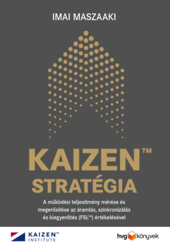 Imai Maszaaki: KAIZEN™ stratégia - A működési teljesítmény mérése és megerősítése az áramlás, szinkronizálás és kiegyenlítés (FSL™) értékelésével e-Könyv