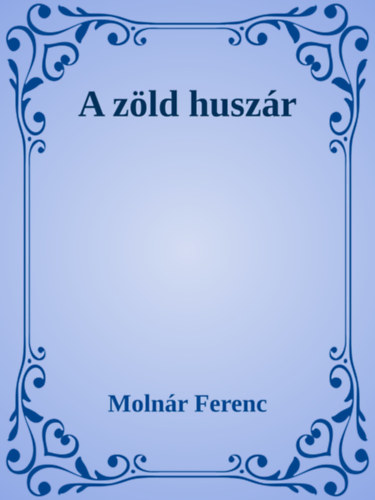 Molnár Ferenc: A zöld huszár e-Könyv