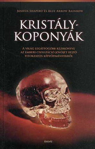 Blue Arrow Rainbow, Joshua Shapiro: Kristálykoponyák (A világ legátfogóbb kézikönyve az emberi civilizáció jövőjét rejtő titokzatos képződményekről) antikvár