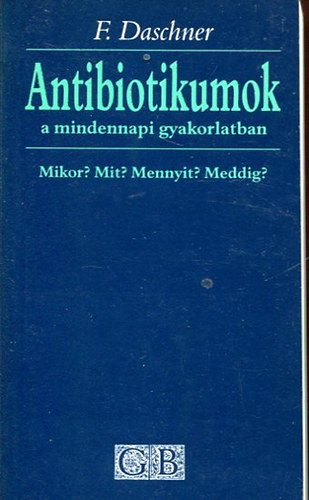 F. Daschner: Antibiotikumok a mindennapi gyakorlatban. Mikor? Mit? Mennyit? Meddig? antikvár